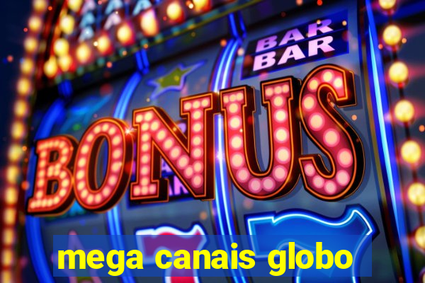 mega canais globo